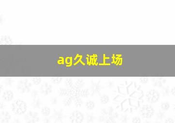 ag久诚上场