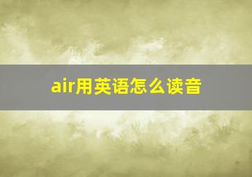 air用英语怎么读音