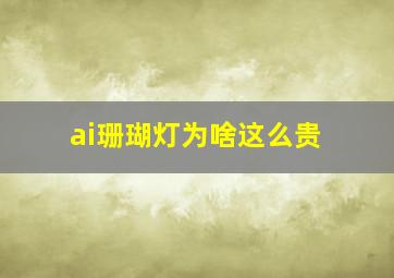 ai珊瑚灯为啥这么贵