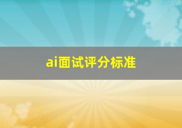 ai面试评分标准