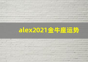 alex2021金牛座运势