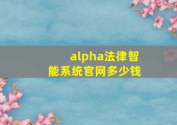 alpha法律智能系统官网多少钱