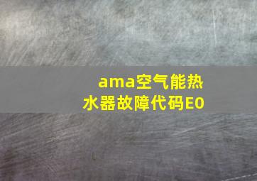 ama空气能热水器故障代码E0