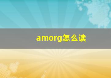 amorg怎么读