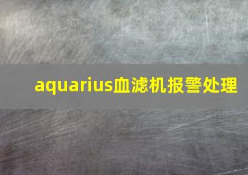 aquarius血滤机报警处理