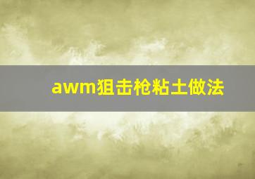 awm狙击枪粘土做法