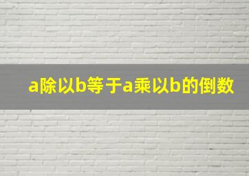 a除以b等于a乘以b的倒数