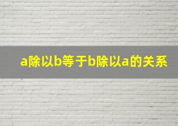 a除以b等于b除以a的关系