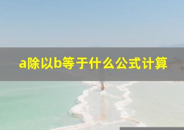 a除以b等于什么公式计算