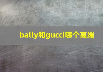 bally和gucci哪个高端