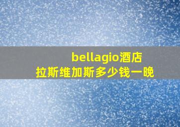 bellagio酒店拉斯维加斯多少钱一晚