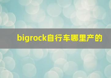 bigrock自行车哪里产的