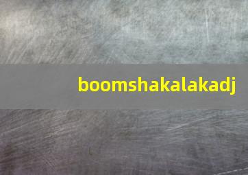 boomshakalakadj