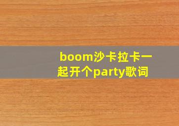 boom沙卡拉卡一起开个party歌词