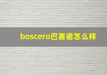 boscero巴赛诺怎么样