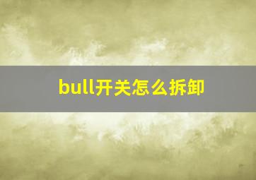 bull开关怎么拆卸