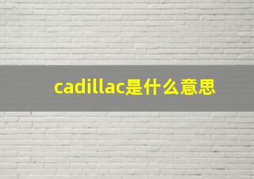 cadillac是什么意思