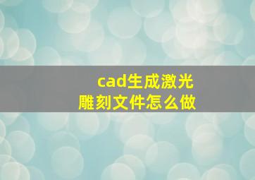 cad生成激光雕刻文件怎么做