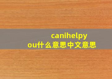 canihelpyou什么意思中文意思