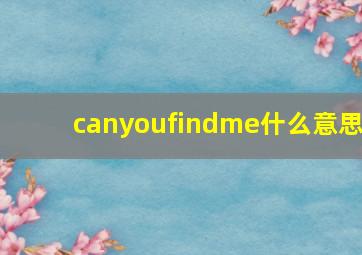 canyoufindme什么意思