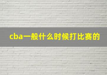 cba一般什么时候打比赛的