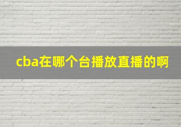 cba在哪个台播放直播的啊