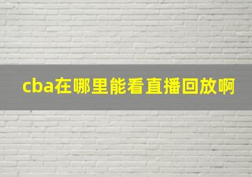 cba在哪里能看直播回放啊