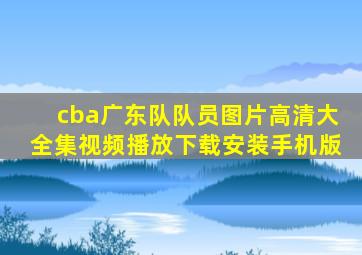 cba广东队队员图片高清大全集视频播放下载安装手机版