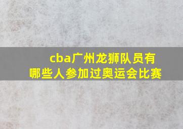 cba广州龙狮队员有哪些人参加过奥运会比赛