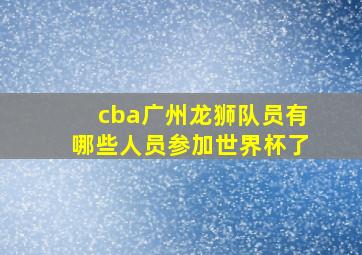 cba广州龙狮队员有哪些人员参加世界杯了