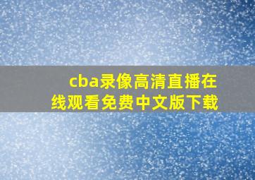 cba录像高清直播在线观看免费中文版下载