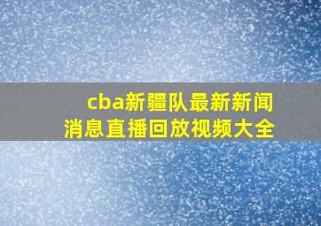 cba新疆队最新新闻消息直播回放视频大全