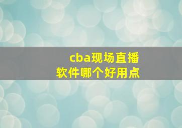 cba现场直播软件哪个好用点