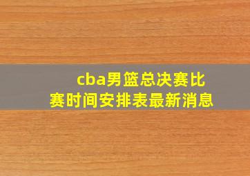 cba男篮总决赛比赛时间安排表最新消息