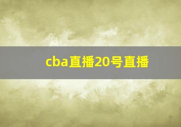 cba直播20号直播