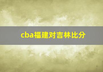 cba福建对吉林比分