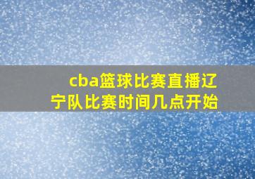 cba篮球比赛直播辽宁队比赛时间几点开始