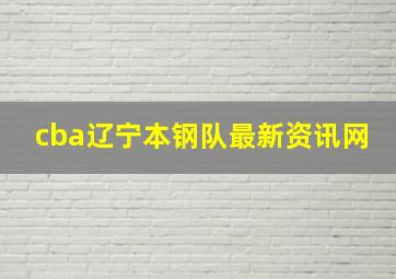 cba辽宁本钢队最新资讯网