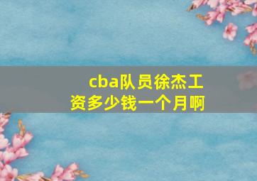 cba队员徐杰工资多少钱一个月啊