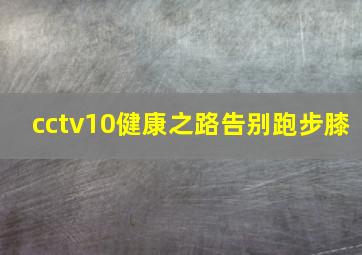 cctv10健康之路告别跑步膝