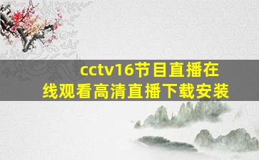 cctv16节目直播在线观看高清直播下载安装