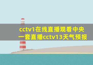 cctv1在线直播观看中央一套直播cctv13天气预报