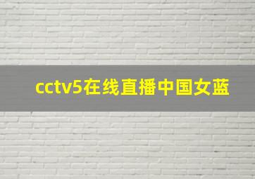 cctv5在线直播中国女蓝