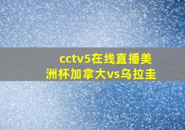 cctv5在线直播美洲杯加拿大vs乌拉圭