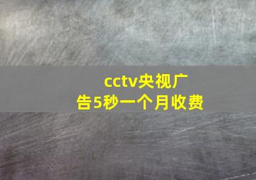 cctv央视广告5秒一个月收费