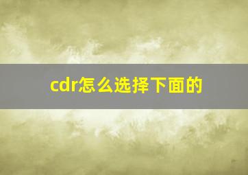 cdr怎么选择下面的