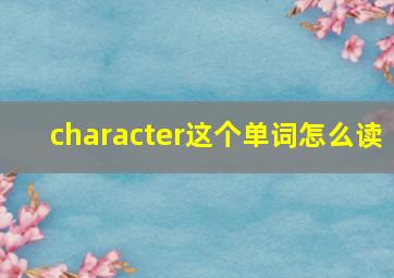 character这个单词怎么读