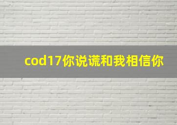 cod17你说谎和我相信你