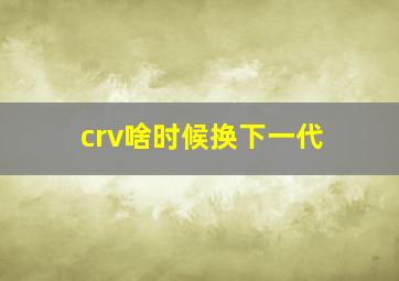 crv啥时候换下一代