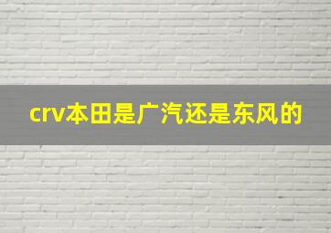 crv本田是广汽还是东风的